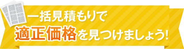 一括見積もりで適正価格が見つかります!